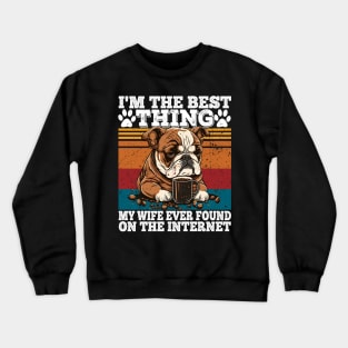 I'm The Best Thing My Wife Ever Found On The Internet Crewneck Sweatshirt